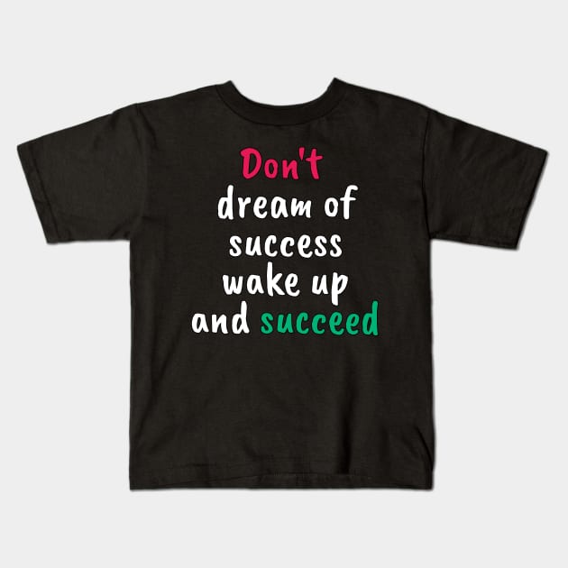 Don't dream of success, wake up and succeed sweatshirt Kids T-Shirt by YourSelf101